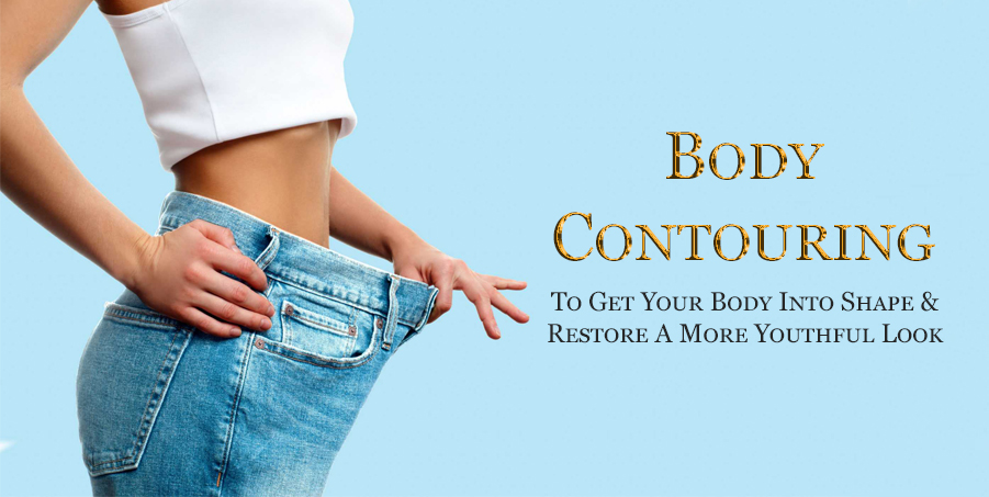 Body Contouring To Get Your Body Into Shape and Restore A More Youthful Look